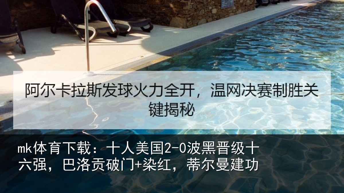 mk体育下载：十人美国2-0波黑晋级十六强，巴洛贡破门+染红，蒂尔曼建功