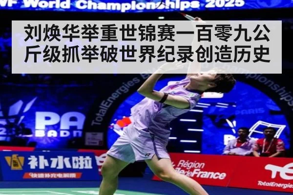 刘焕华举重世锦赛一百零九公斤级抓举破世界纪录创造历史